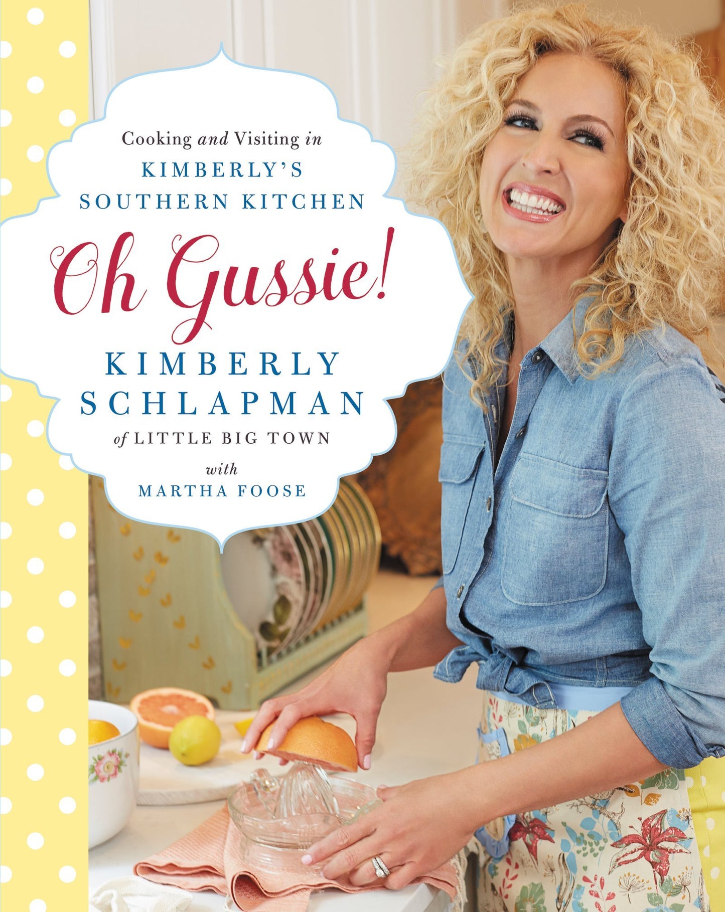 Oh Gussie!: Cooking and Visiting in Kimberly's Southern Kitchen – A Little Big Town Star's Beloved Appalachian and Georgia Recipes