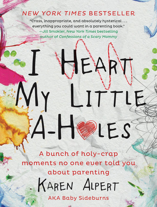 I Heart My Little A-Holes: A bunch of holy-crap moments no one ever told you about parenting - 3059