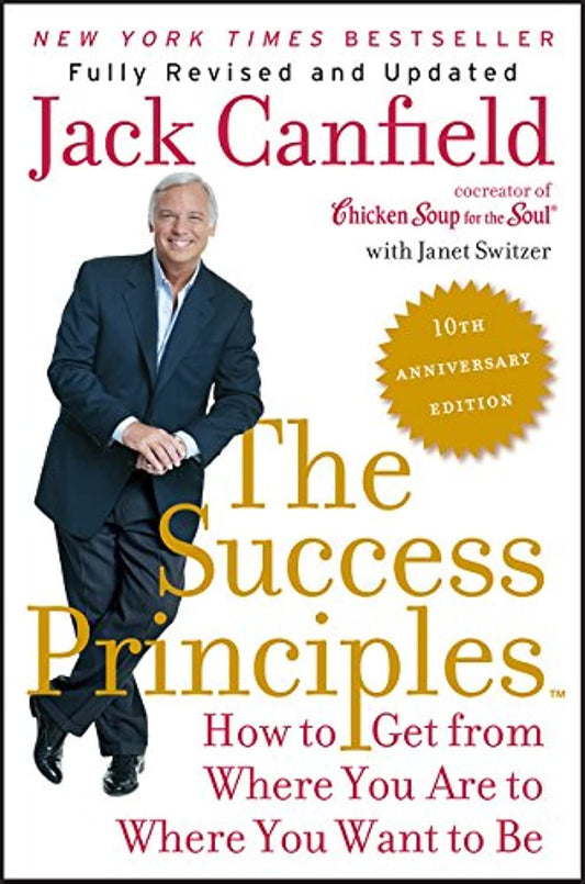 The Success Principles(TM) - 10th Anniversary Edition: How to Get from Where You Are to Where You Want to Be - 3077
