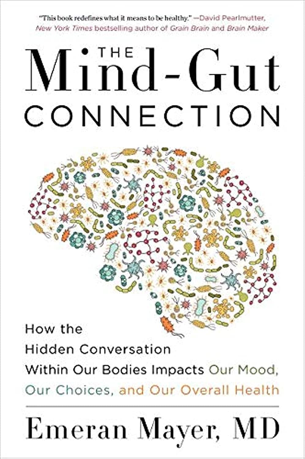 The Mind-Gut Connection: How the Hidden Conversation Within Our Bodies Impacts Our Mood, Choices, and Overall Health ― A Groundbreaking Science Guide