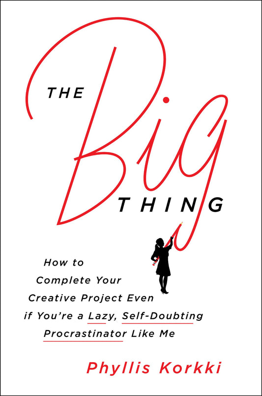 The Big Thing: How to Complete Your Creative Project Even if You're a Lazy, Self-Doubting Procrastinator Like Me