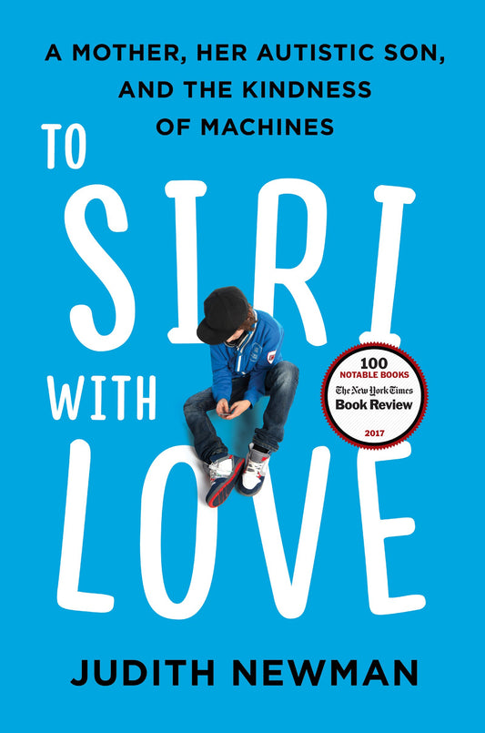To Siri with Love: A Mother, Her Autistic Son, and the Kindness of Machines - 7896