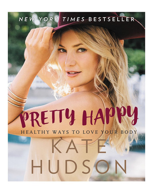 Pretty Happy: Healthy Ways to Love Your Body – Kate Hudson's Authentic Wellness Guide: The Four Pillars for Vibrant Living
