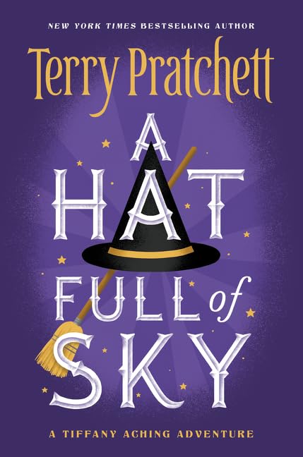 A Hat Full of Sky: Young witch Tiffany Aching faces a bodiless stalker, aided by Granny Weatherwax and the tiny, brawling Wee Free Men