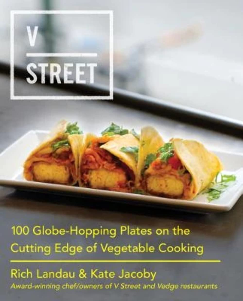 V Street: 100 Globe-Hopping Plates on the Cutting Edge of Vegetable Cooking – Bold Vegan Street Food from Philadelphia's Acclaimed Chefs