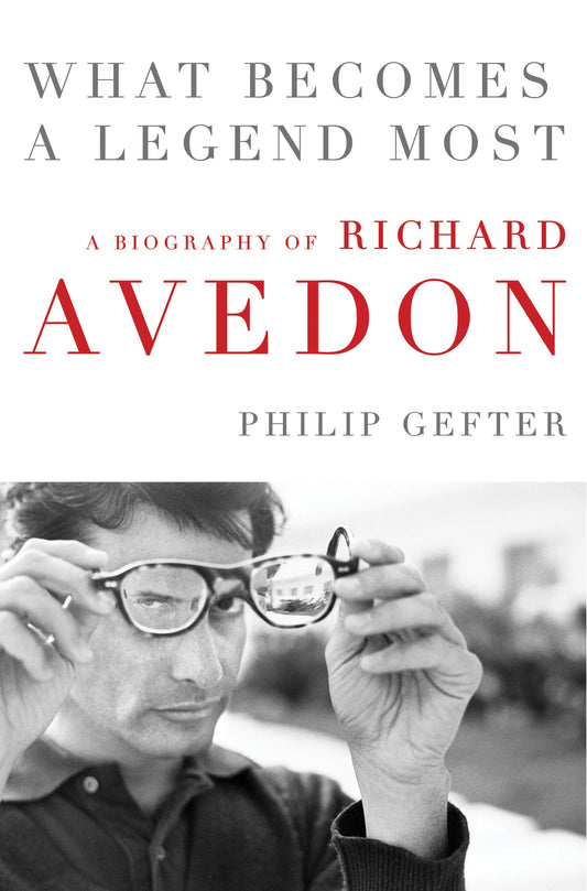 What Becomes a Legend Most: A Biography of Richard Avedon – An Intimate Story of Photography's Battle for Artistic Recognition