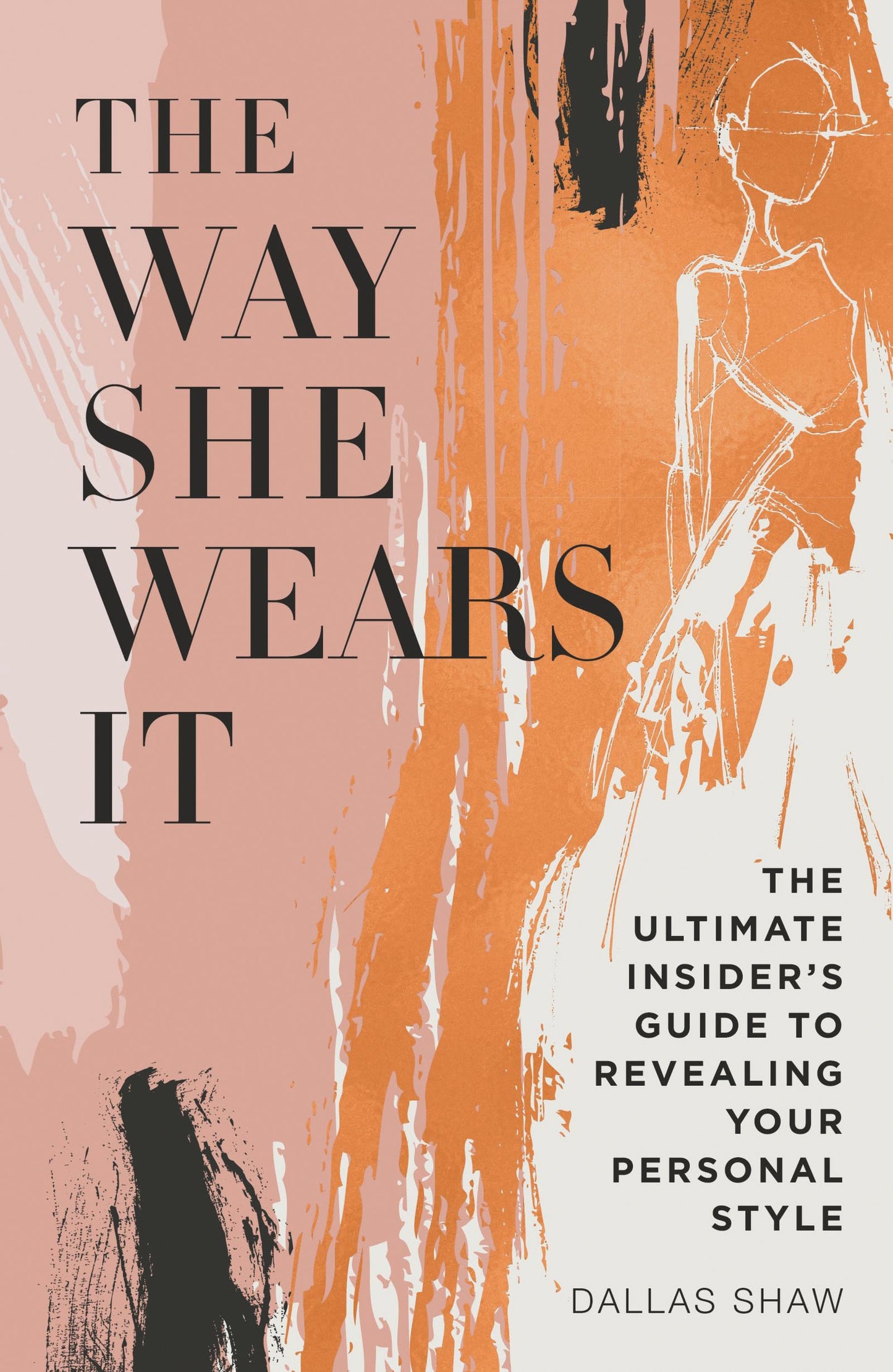 The Way She Wears It: The Ultimate Insider's Guide to Revealing Your Personal Style – A Fashion Illustrator's Visual Handbook for Women