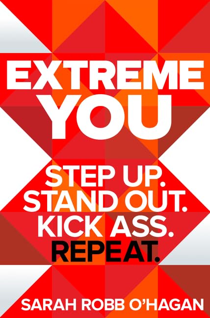 Extreme You: Step Up. Stand Out. Kick Ass. Repeat. – A Practical Training Program for Refusing to Settle and Achieving Personal Goals
