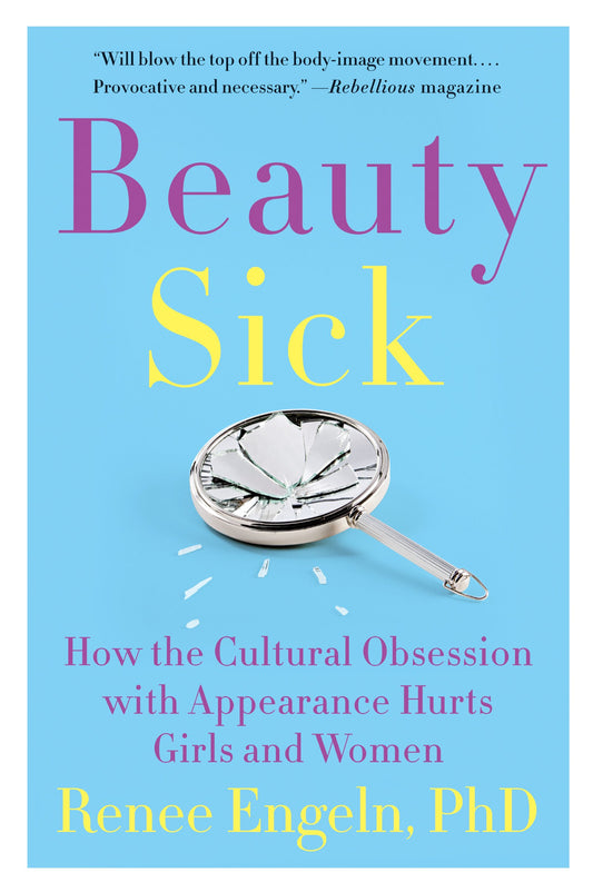 Beauty Sick: How the Cultural Obsession with Appearance Hurts Girls and Women―and Its Impact on Health and Happiness