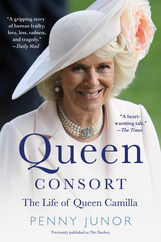 Queen Consort (formerly The Duchess): The Life of Queen Camilla – The First In-Depth Biography of the Notorious Mistress and the Prince Who Loved Her