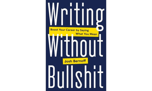 Writing Without Bullshit: Boost Your Career by Saying What You Mean - 5661