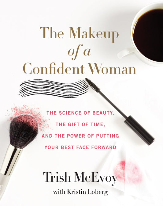The Makeup of a Confident Woman: The Science of Beauty, the Gift of Time, and the Power of Putting Your Best Face Forward – A Proven System for Self-Assured Women