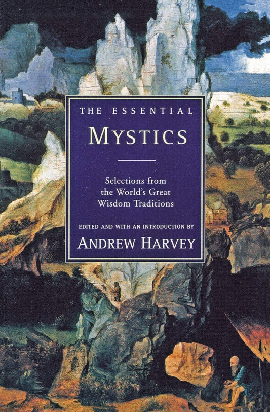 The Essential Mystics : Selections from the World's Great Wisdom Traditions - 8833