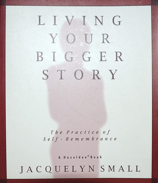 Living Your Bigger Story: The Practice of Self Remembrance (Sacred Purpose Series)
