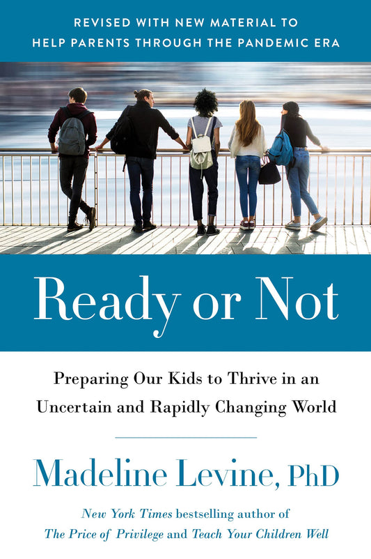 Ready or Not: Preparing Our Kids to Thrive in an Uncertain and Rapidly Changing World – A Psychologist's Guide to Raising Resilient Kids