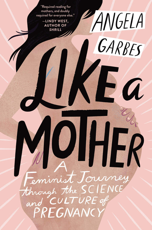 Like a Mother: A Feminist Journey Through the Science and Culture of Pregnancy - 2392