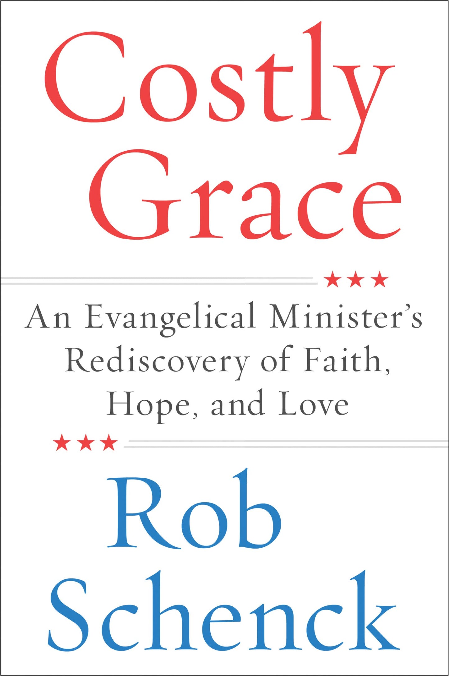 Costly Grace: An Evangelical Minister’s Rediscovery of Faith, Hope, and Love – A Revelatory Memoir: Three Conversions and Gospel Redemption