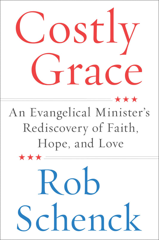 Costly Grace: An Evangelical Minister’s Rediscovery of Faith, Hope, and Love – A Revelatory Memoir: Three Conversions and Gospel Redemption