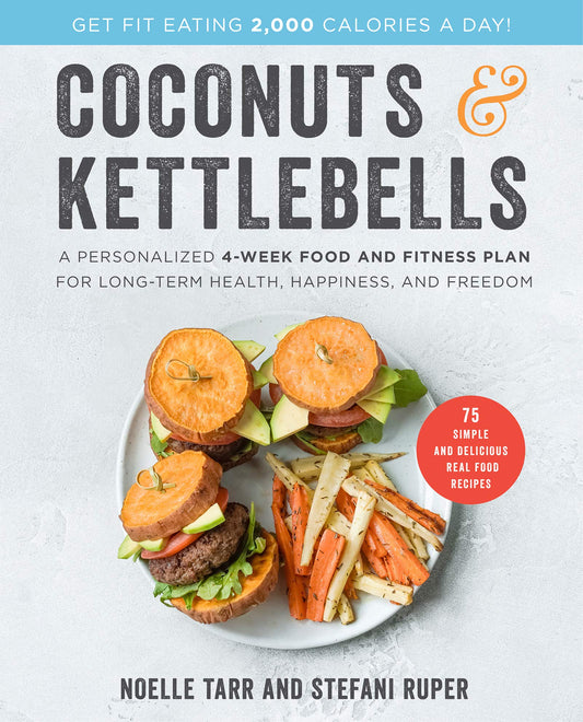 Coconuts and Kettlebells: A Personalized 4-Week Food and Fitness Plan for Long-Term Health, Happiness, and Freedom – A Paleo Wellness Guide for Women with Nourishing Recipes and Workouts