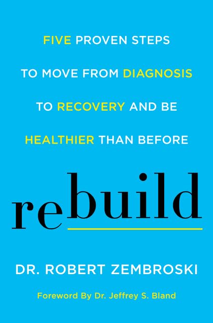 Rebuild: Five Proven Steps to Move from Diagnosis to Recovery and Be Healthier Than Before - 3924
