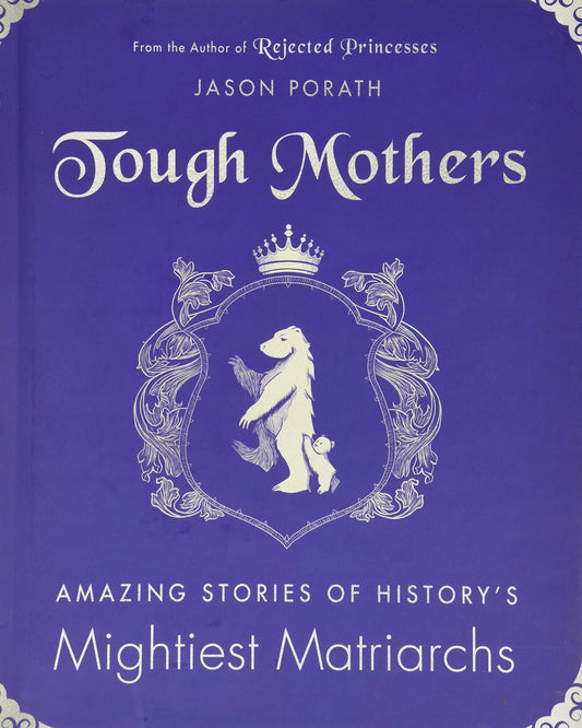 Tough Mothers: Amazing Stories of History's Mightiest Matriarchs (Rejected Princesses) - 8224