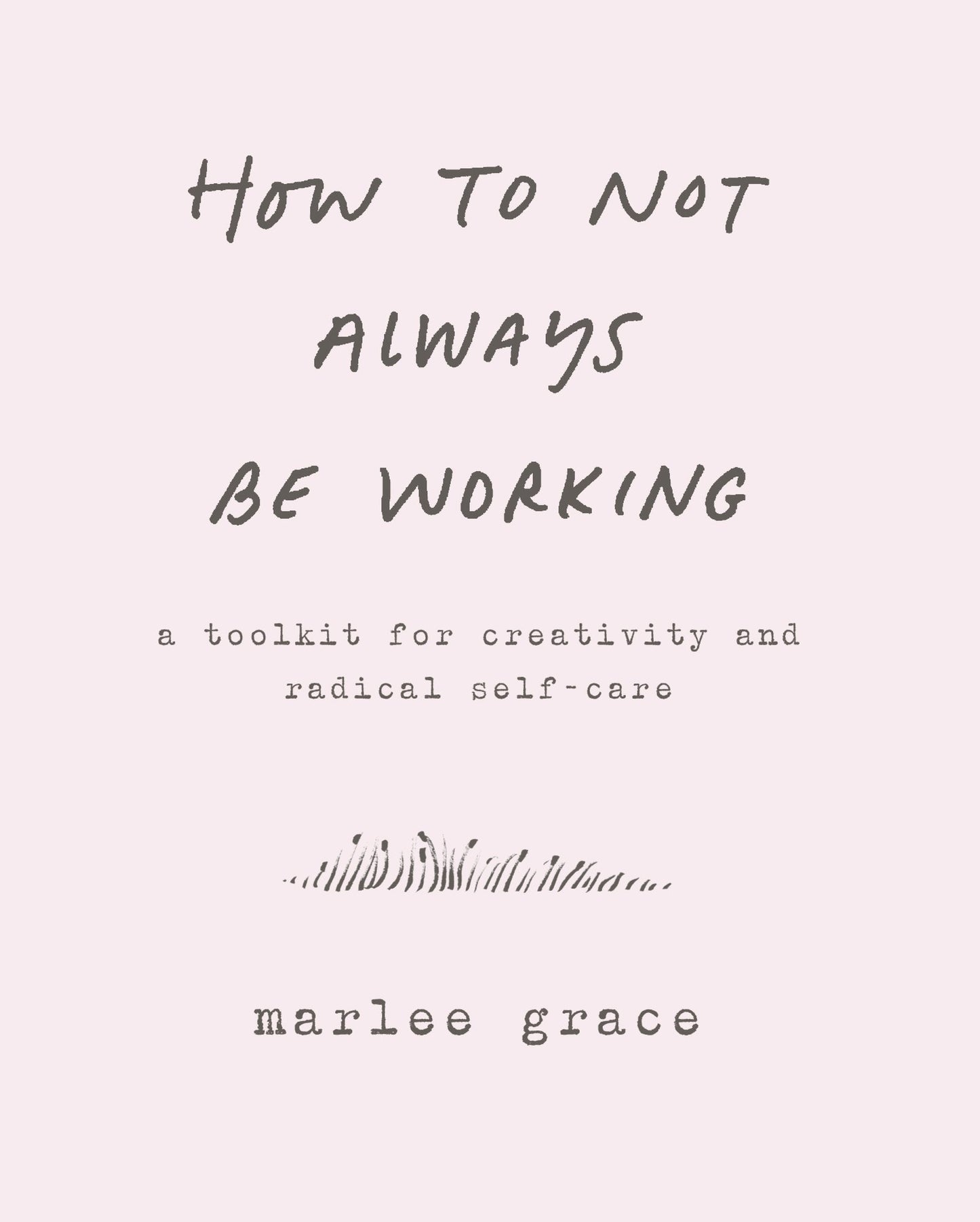 How to Not Always Be Working: A Toolkit for Creativity and Radical Self-Care - 942
