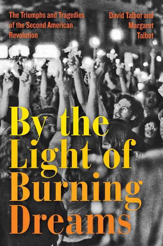 By the Light of Burning Dreams: The Triumphs and Tragedies of the Second American Revolution – A Compelling History of 1960s and 1970s Civil Rights and Radical Political Activism