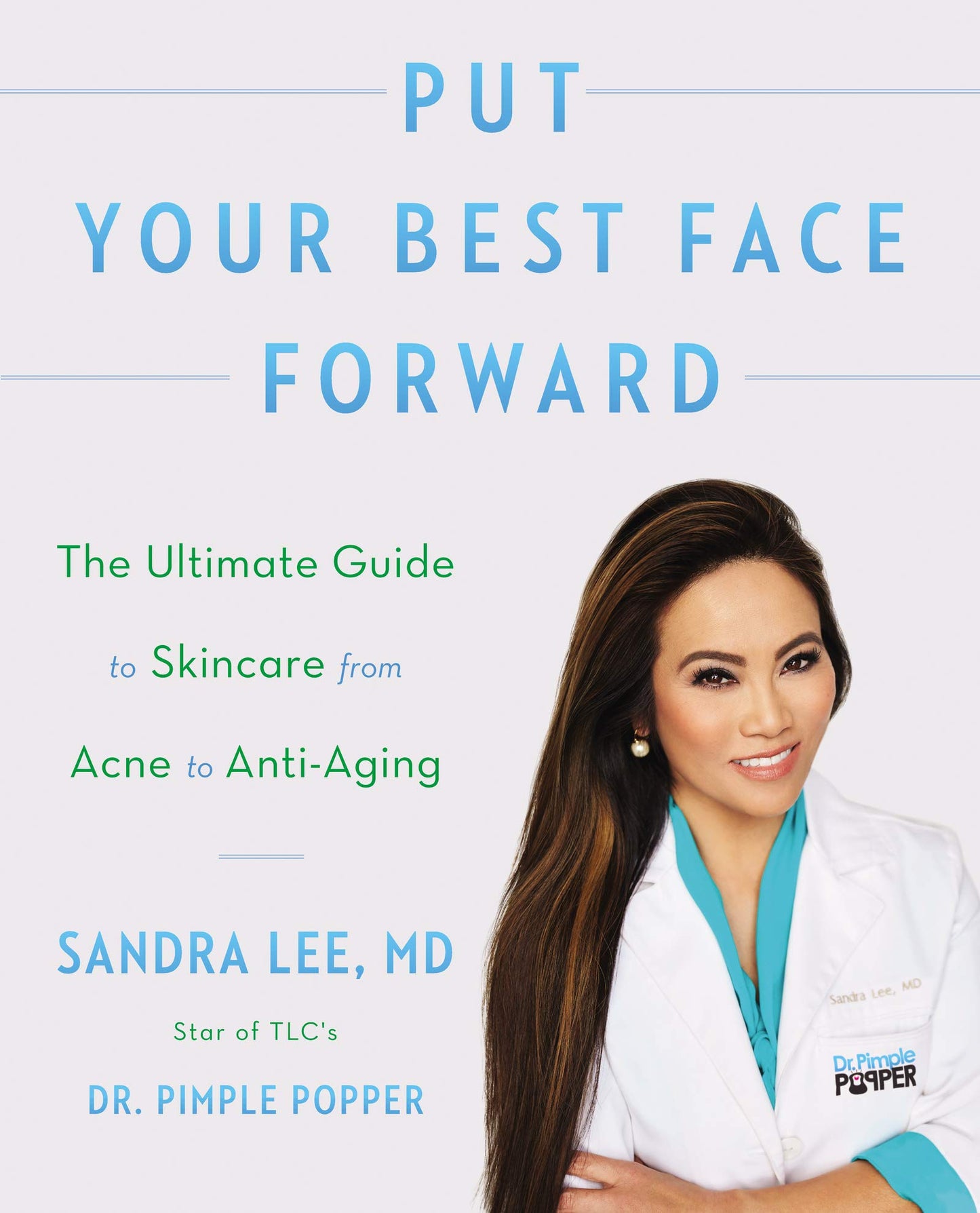Put Your Best Face Forward: The Ultimate Guide to Skincare from Acne to Anti-Aging – Dr. Pimple Popper's Path to Clearer, Healthy Skin