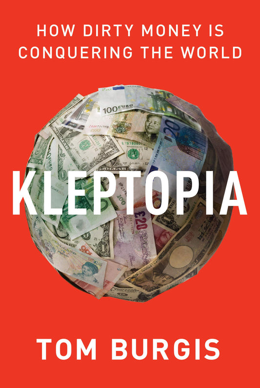 Kleptopia: How Dirty Money Is Conquering the World – A Shocking Exposé of Global Corruption and the Theft of Power