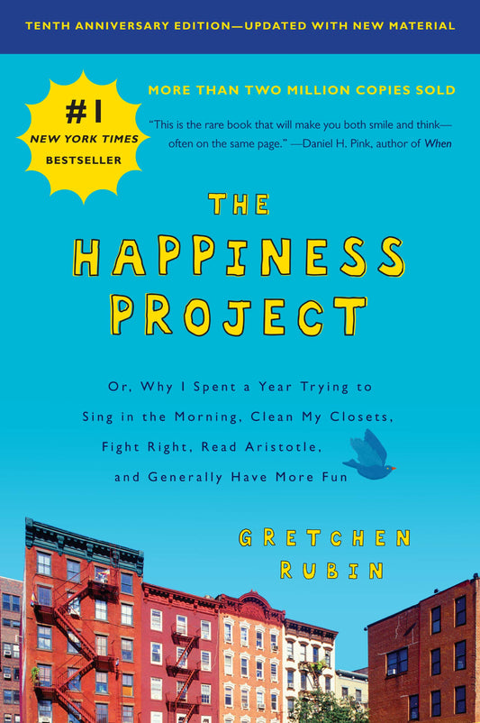 The Happiness Project, Tenth Anniversary Edition: Or, Why I Spent a Year Trying to Sing in the Morning, Clean My Closets, Fight Right, Read Aristotle, and Generally Have More Fun - 1054