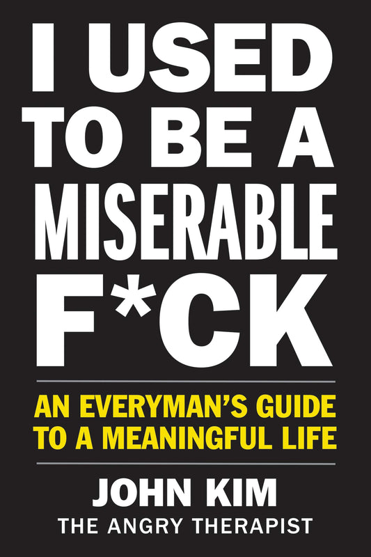 I Used to Be a Miserable F*ck: An Everyman’s Guide to a Meaningful Life (On Purpose)