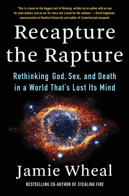 Recapture the Rapture: Rethinking God, Sex, and Death in a World That’s Lost Its Mind