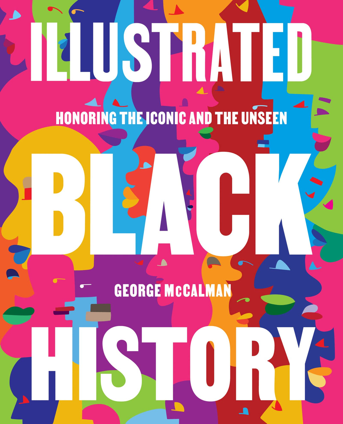 Illustrated Black History: Honoring the Iconic and the Unseen―Celebrating 145 Black Heroes Across History With Stunning Portraits and Insightful Biographical Reflections
