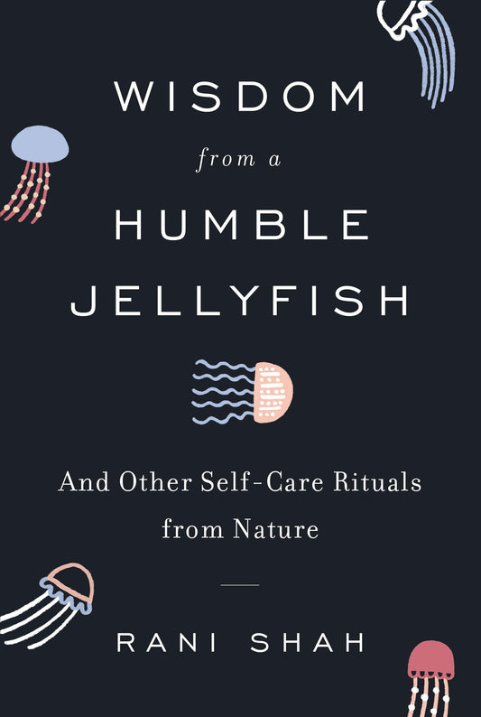 Wisdom from a Humble Jellyfish: And Other Self-Care Rituals from Nature – A Charming and Scientific Illustrated Guide to Lessons from Animals and Plants