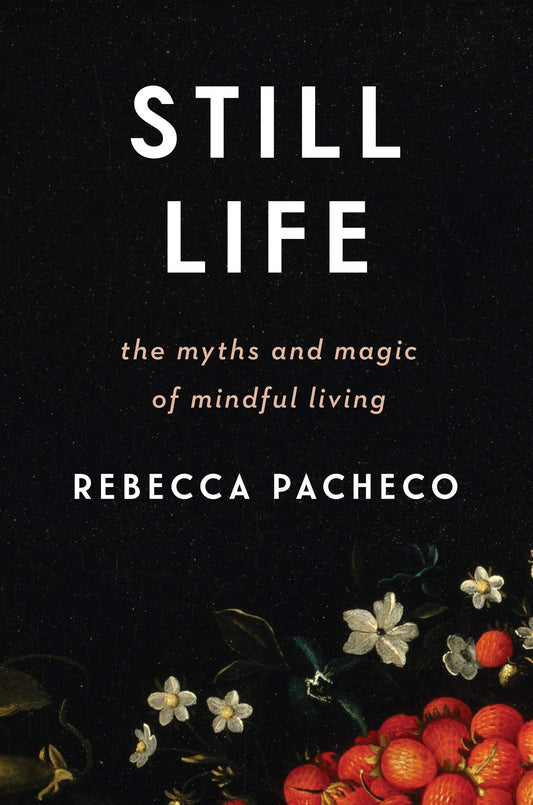 Still Life: The Myths and Magic of Mindful Living - 6591