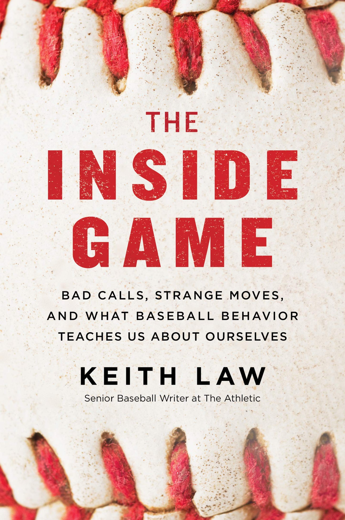 The Inside Game: Bad Calls, Strange Moves, and What Baseball Behavior Teaches Us About Ourselves – Decision Making, Analytics, and Leadership in Major League Baseball