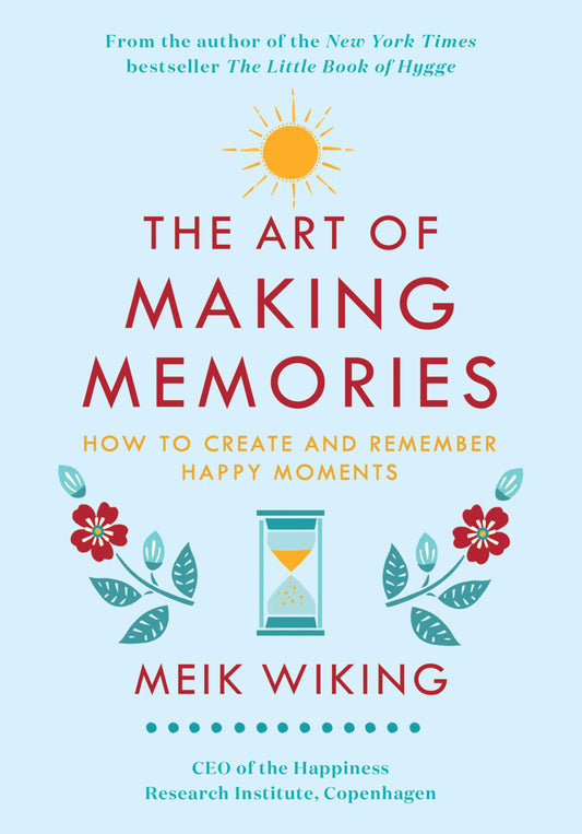 The Art of Making Memories: How to Create and Remember Happy Moments (The Happiness Institute Series)