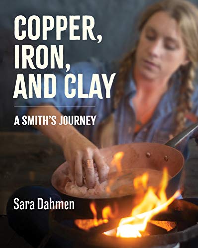 Copper, Iron, and Clay: A Smith's Journey – The Illustrated Memoir from America's Only Woman Coppersmith