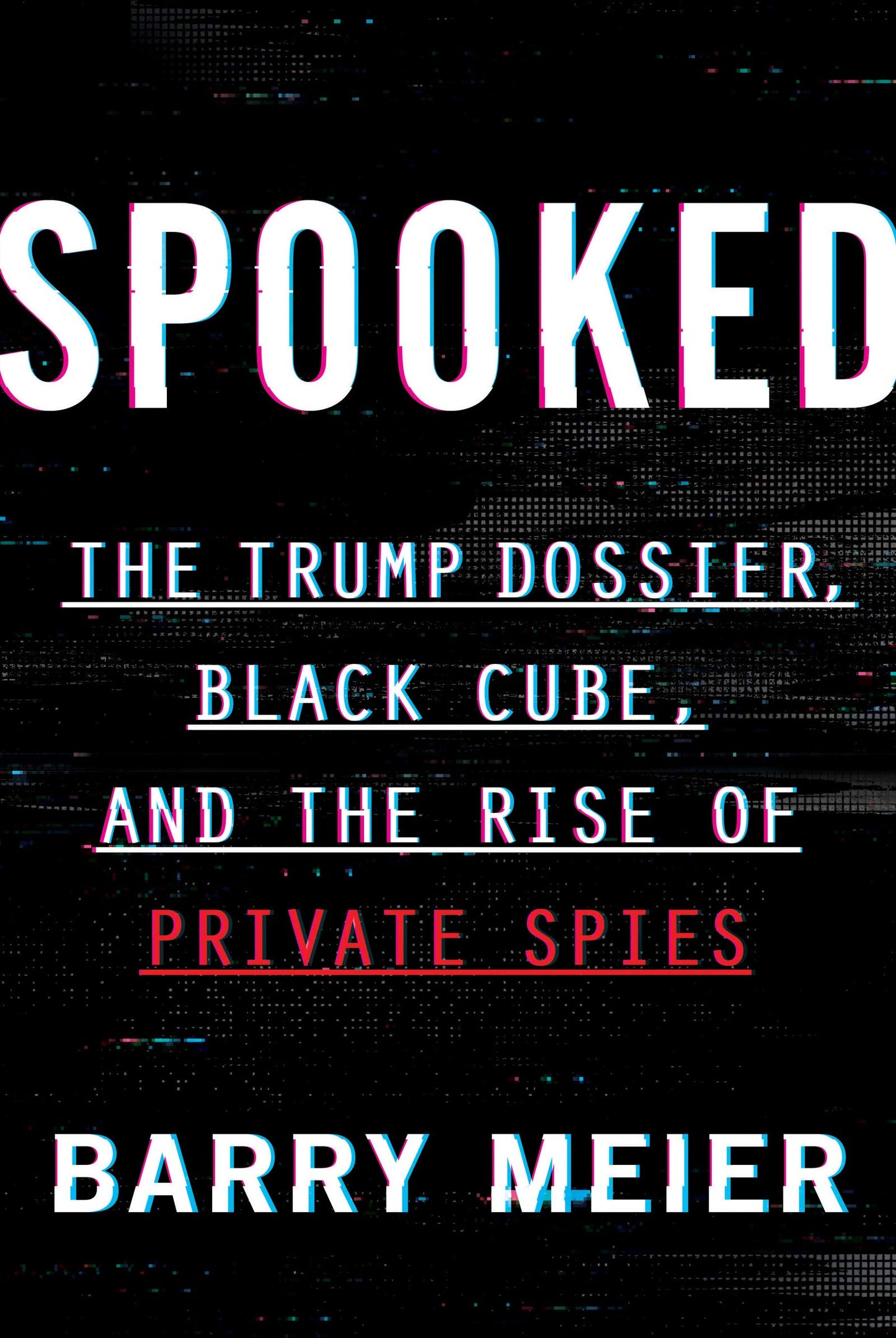 Spooked: The Trump Dossier, Black Cube, and the Rise of Private Spies – An Exposé of Weinstein, Corporate Wrongdoing, and a Billion-Dollar Secret Industry