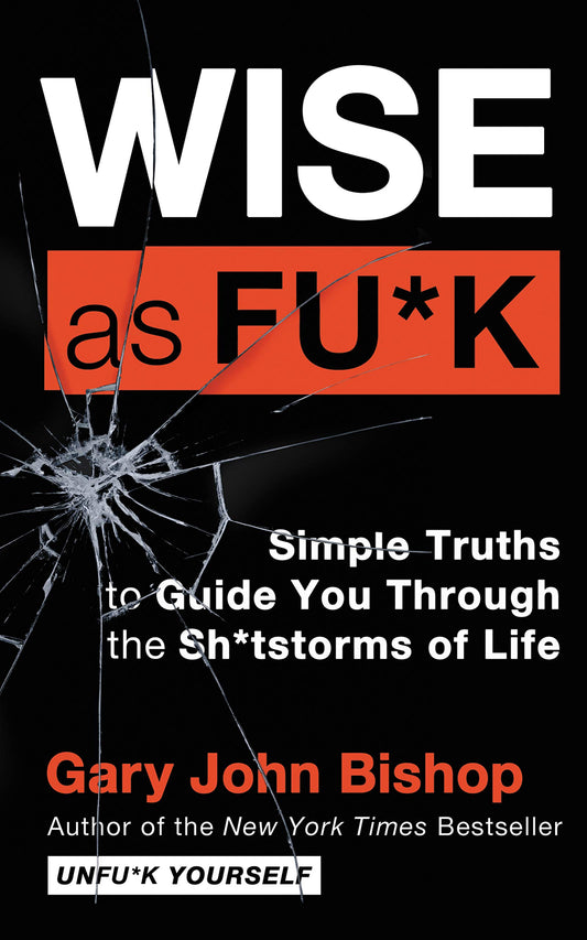 Wise as Fu*k: Simple Truths to Guide You Through the Sh*tstorms of Life (Unfu*k Yourself series) - 43