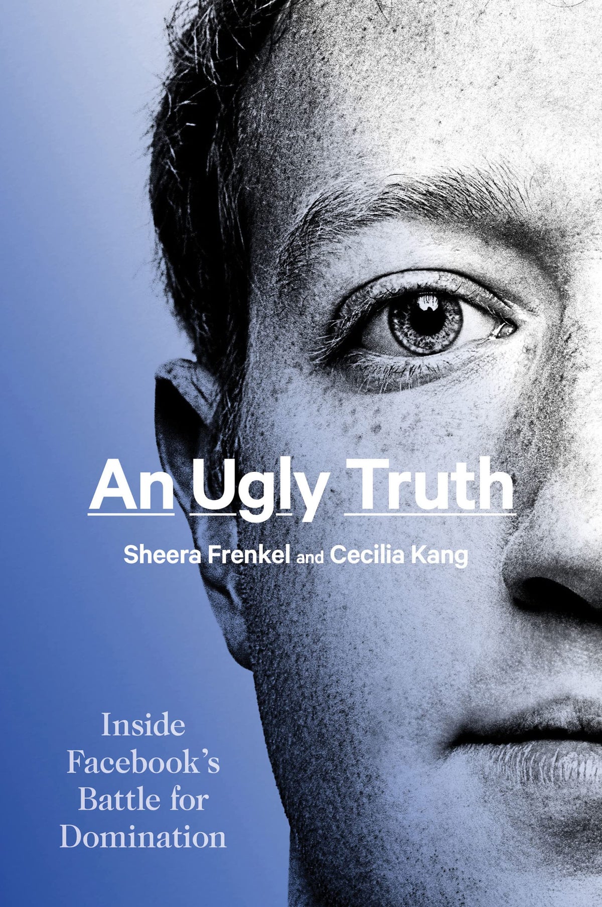 An Ugly Truth: Inside Facebook’s Battle for Domination – A New York Times Bestseller: Mark Zuckerberg, Sheryl Sandberg, and the Cost of Growth