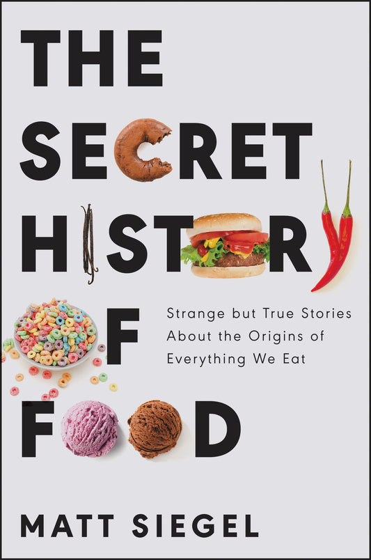 The Secret History of Food: Strange but True Stories About the Origins of Everything We Eat - 6479