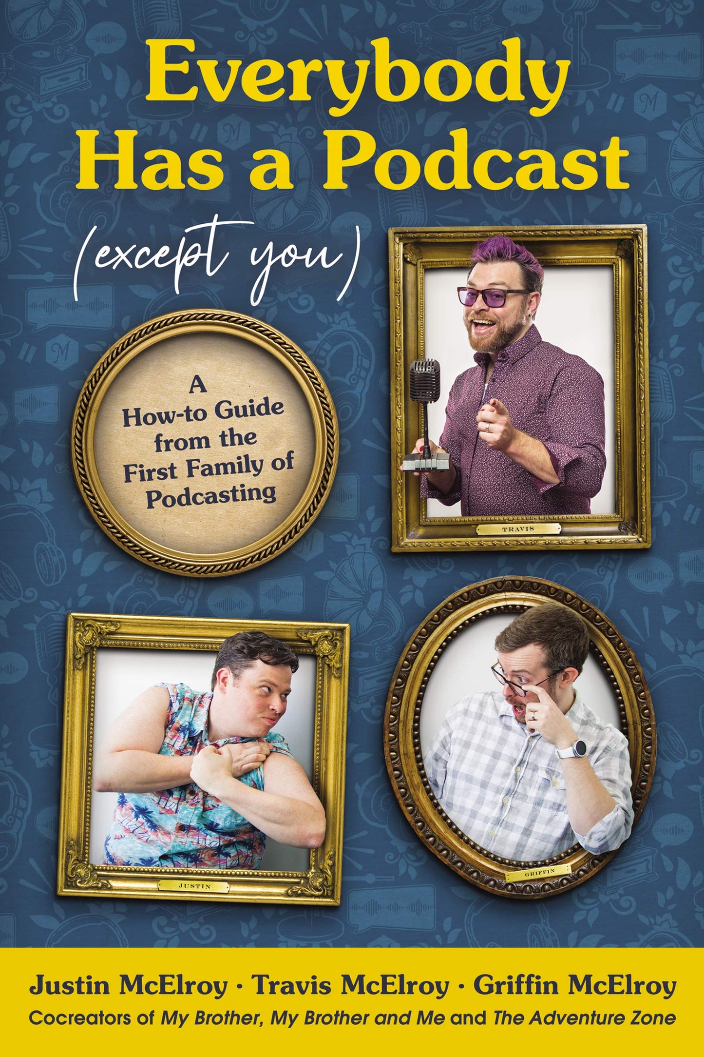 Everybody Has a Podcast (Except You): A How-to Guide from the First Family of Podcasting – The Essential Comedy Guide to Producing and Growing Hit Shows