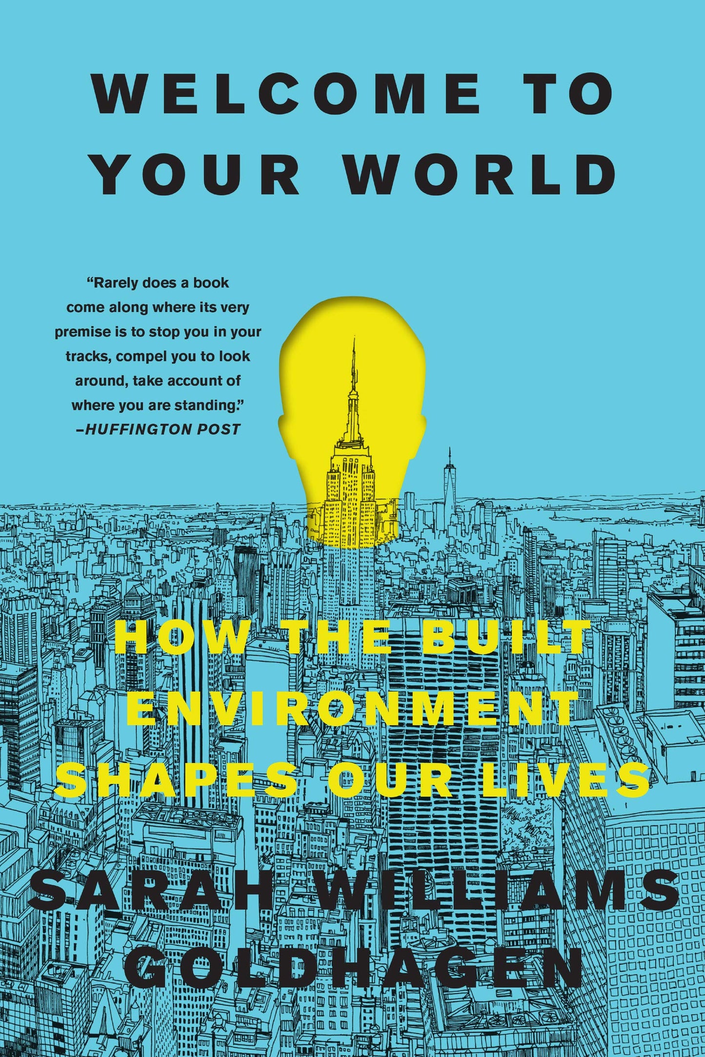 Welcome to Your World: How the Built Environment Shapes Our Lives – The Architecture Critic's Illustrated Guide to Psychology, Design, and Human Well-Being