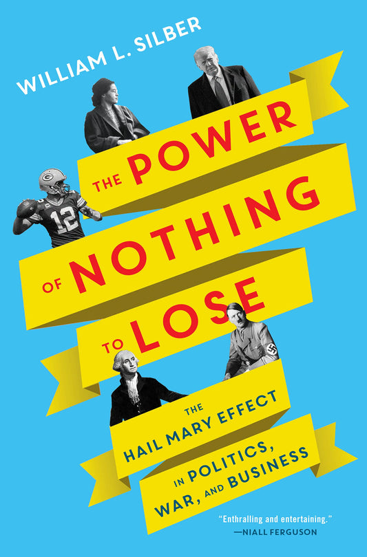 The Power of Nothing to Lose: The Hail Mary Effect in Politics, War, and Business – An Economic Exploration of Desperate Decisions That Changed the World