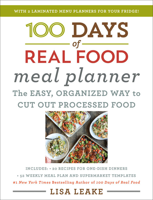 100 Days of Real Food Meal Planner: Simple Unprocessed Whole Foods with Weekly Menus, Shopping Tips, and Money-Saving Recipes