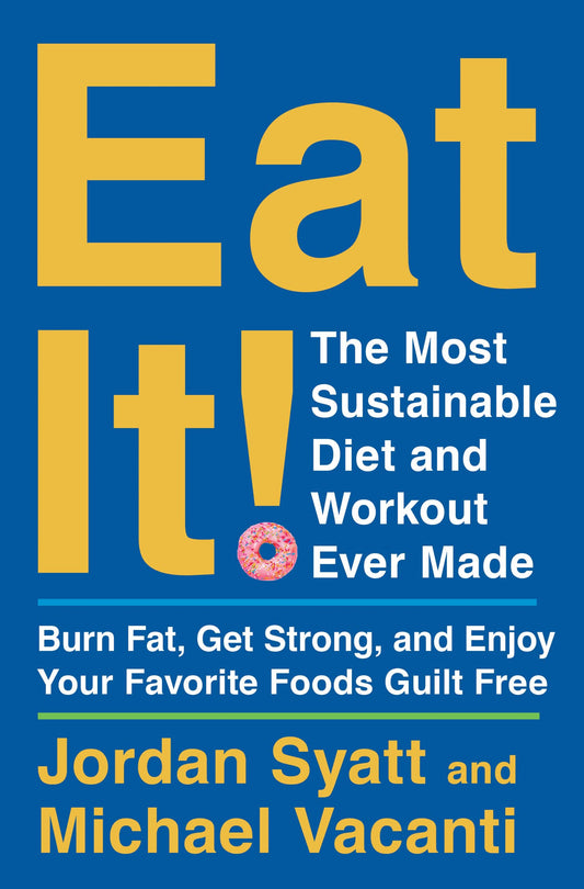 Eat It!: The Most Sustainable Diet and Workout Ever Made: Burn Fat, Get Strong, and Enjoy Your Favorite Foods Guilt Free - 4105