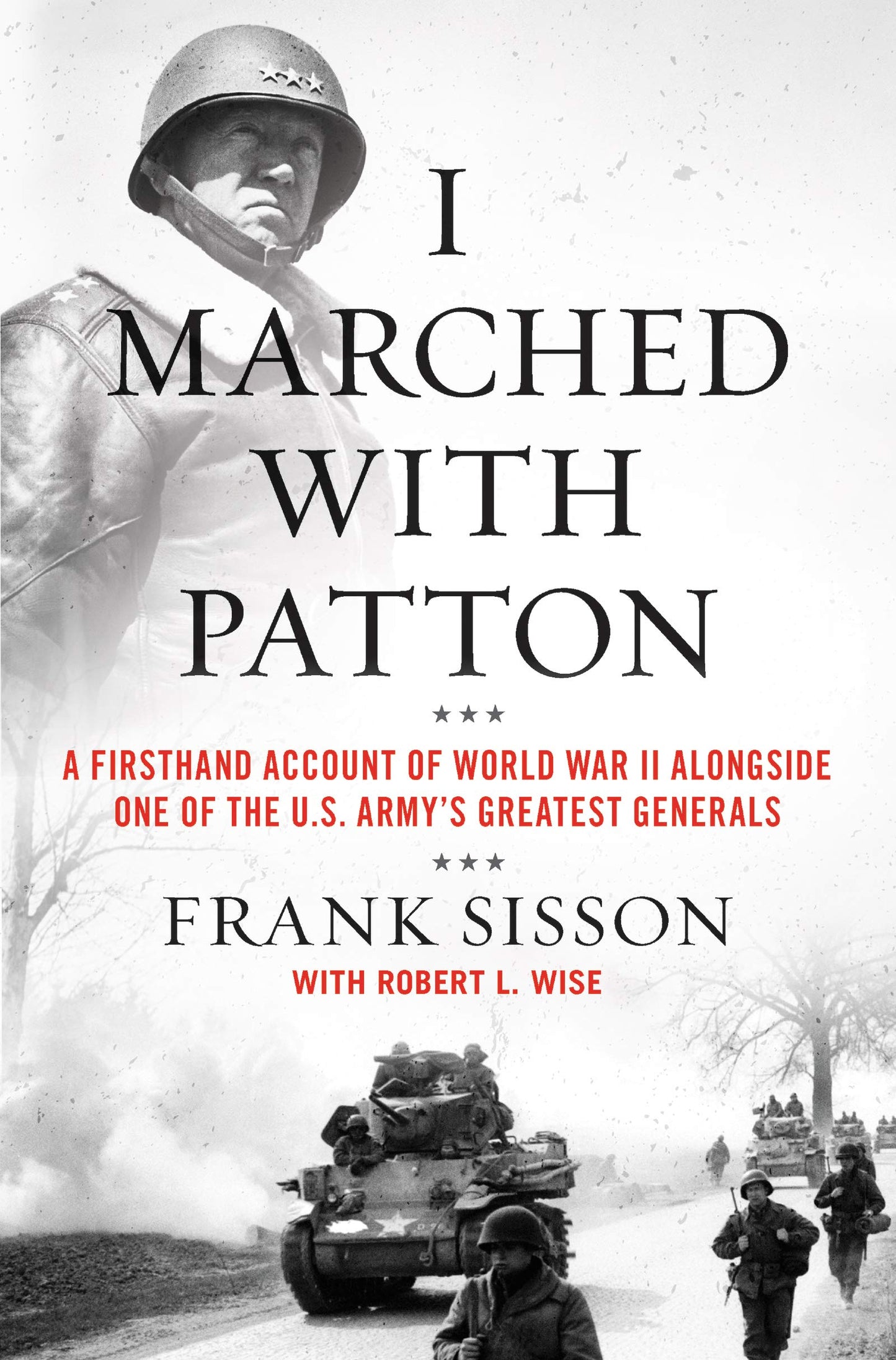 I Marched with Patton: A Firsthand Account of World War II Alongside One of the U.S. Army's Greatest Generals – A Gritty Combat Memoir of the Battle of the Bulge and Dachau