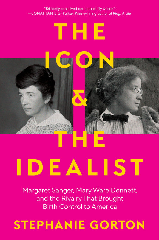 The Icon and the Idealist: Margaret Sanger, Mary Ware Dennett, and the Rivalry That Brought Birth Control to America – A Political History of Reproductive Freedom