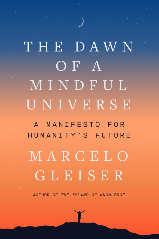 The Dawn of a Mindful Universe: A Manifesto for Humanity's Future – Science and Reason to Preserve Life and Civilization in Crisis